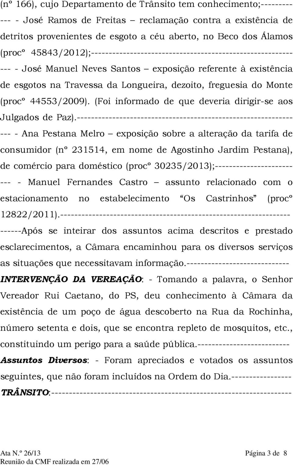 Monte (procº 44553/2009). (Foi informado de que deveria dirigir-se aos Julgados de Paz).