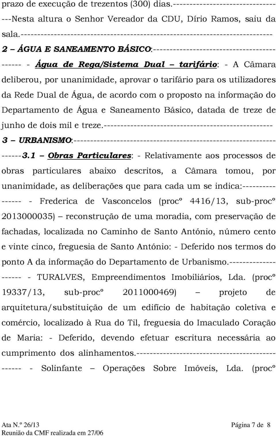 deliberou, por unanimidade, aprovar o tarifário para os utilizadores da Rede Dual de Água, de acordo com o proposto na informação do Departamento de Água e Saneamento Básico, datada de treze de junho