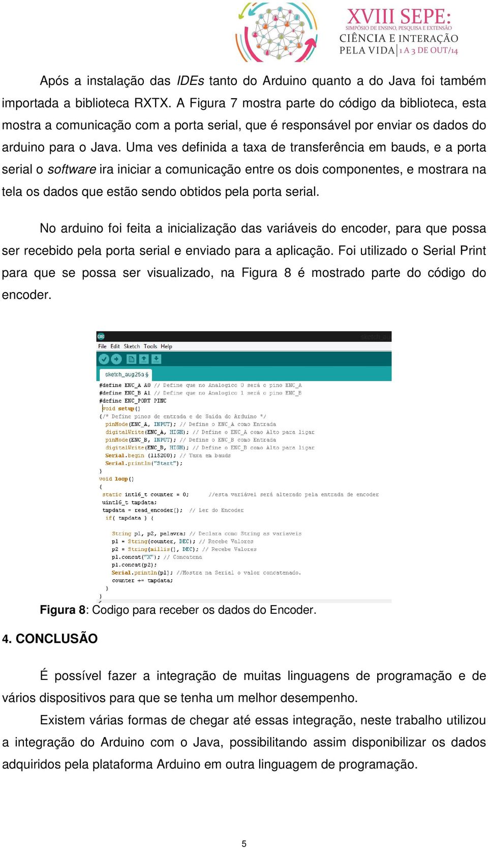 Uma ves definida a taxa de transferência em bauds, e a porta serial o software ira iniciar a comunicação entre os dois componentes, e mostrara na tela os dados que estão sendo obtidos pela porta