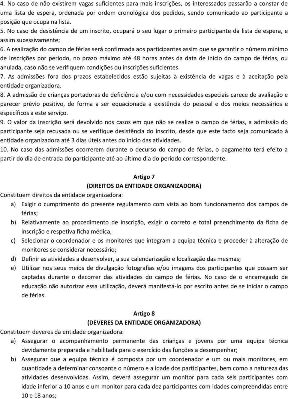 A realização do campo de férias será confirmada aos participantes assim que se garantir o número mínimo de inscrições por período, no prazo máximo até 48 horas antes da data de início do campo de