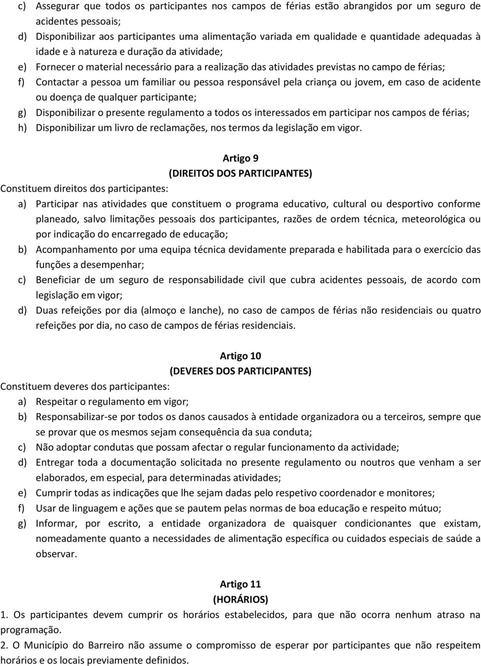 pessoa responsável pela criança ou jovem, em caso de acidente ou doença de qualquer participante; g) Disponibilizar o presente regulamento a todos os interessados em participar nos campos de férias;