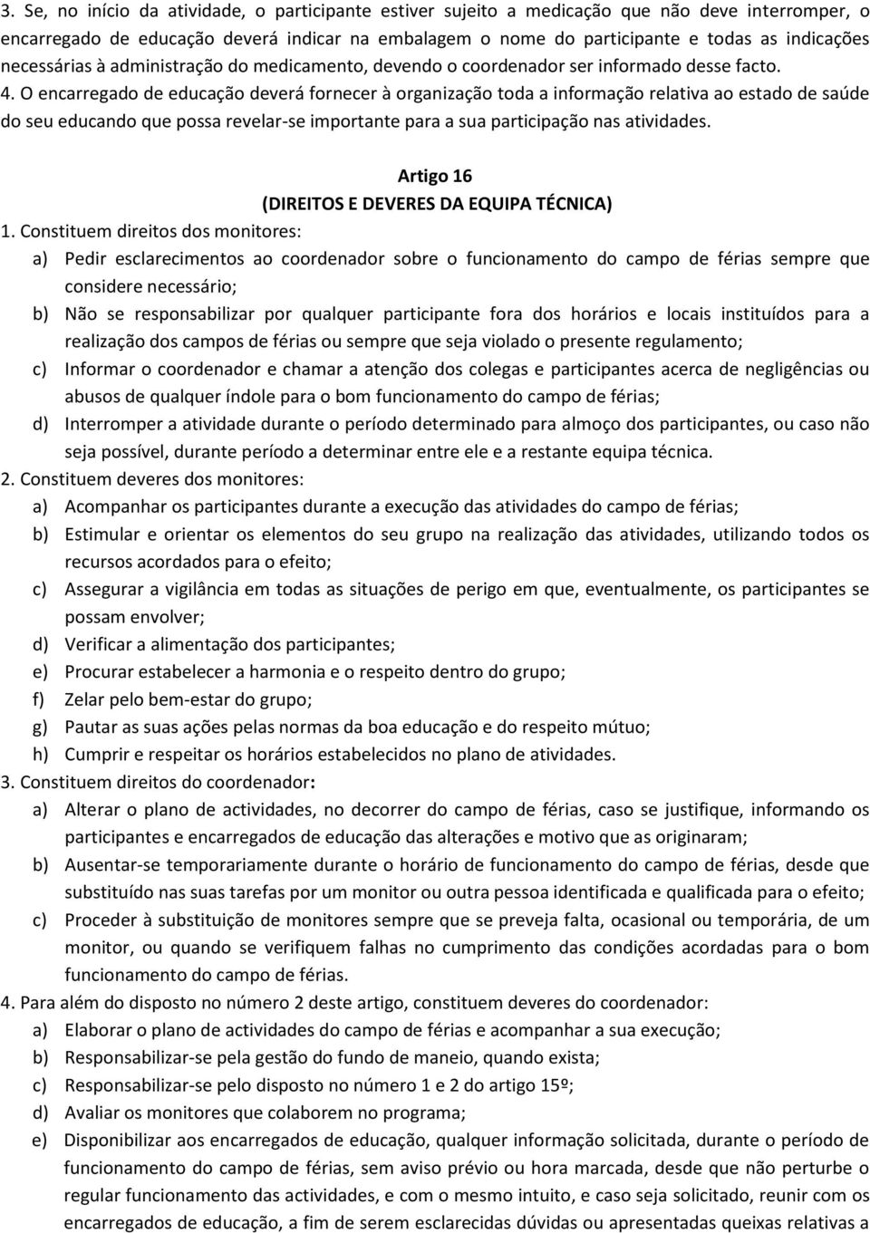 O encarregado de educação deverá fornecer à organização toda a informação relativa ao estado de saúde do seu educando que possa revelar-se importante para a sua participação nas atividades.