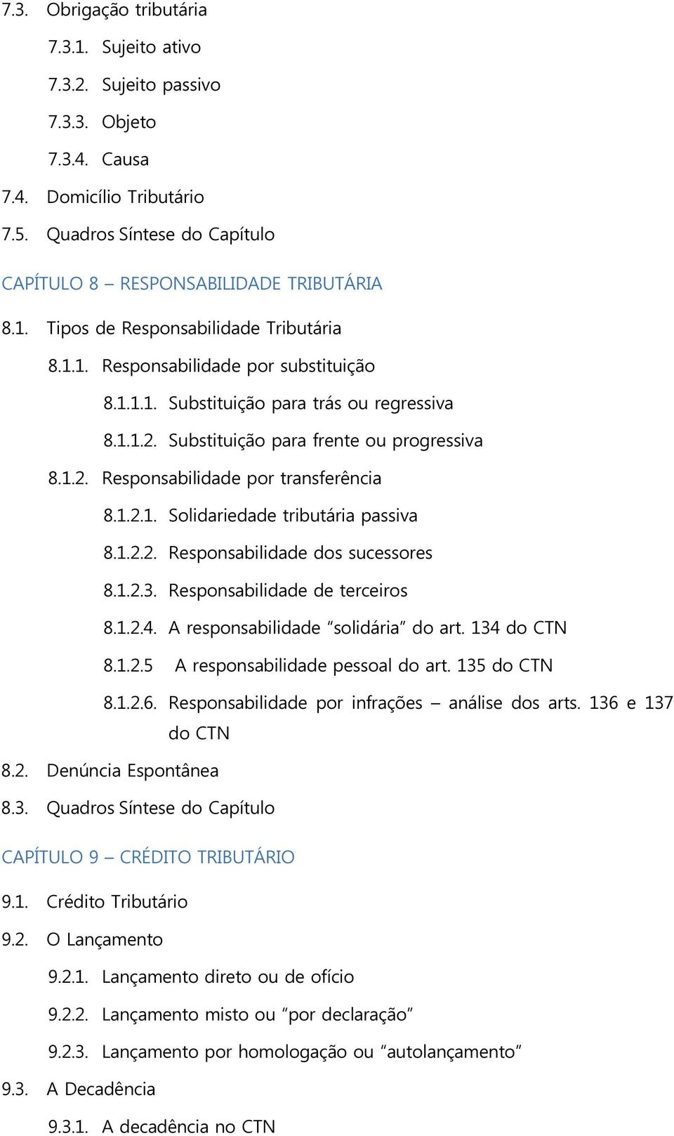 1.2.2. Responsabilidade dos sucessores 8.1.2.3. Responsabilidade de terceiros 8.1.2.4. A responsabilidade solidária do art. 134 do CTN 8.1.2.5 A responsabilidade pessoal do art. 135 do CTN 8.1.2.6.