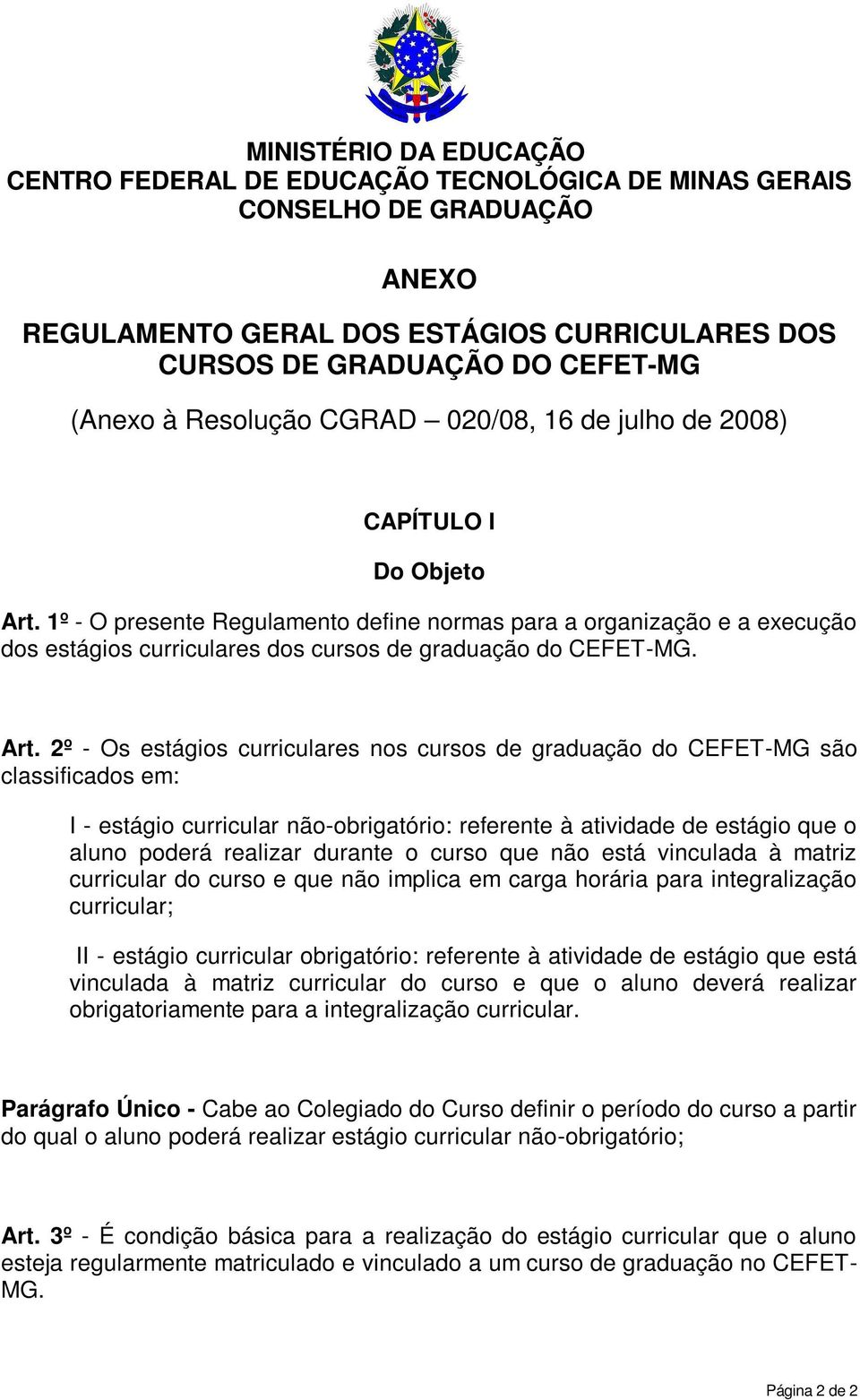 2º - Os estágios curriculares nos cursos de graduação do CEFET-MG são classificados em: I - estágio curricular não-obrigatório: referente à atividade de estágio que o aluno poderá realizar durante o