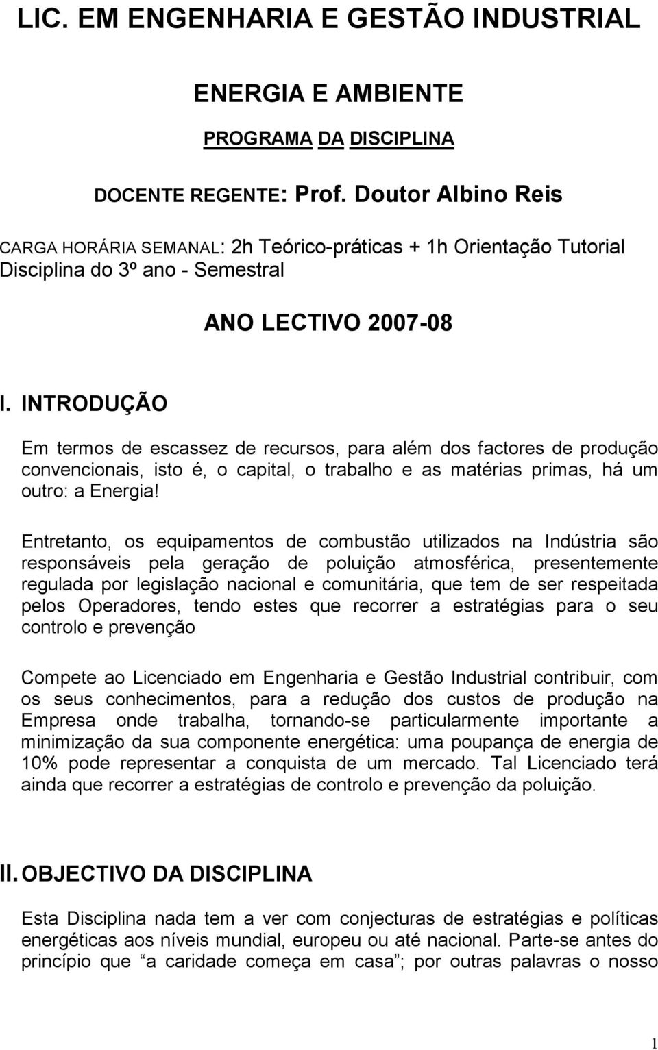 INTRODUÇÃO Em termos de escassez de recursos, para além dos factores de produção convencionais, isto é, o capital, o trabalho e as matérias primas, há um outro: a Energia!