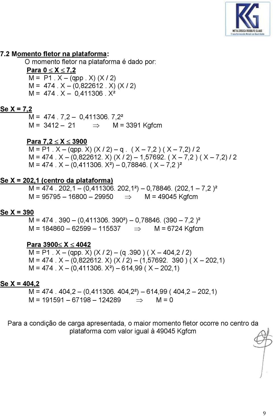 X²) 0,78846. ( X 7,2 )² Se X = 202,1 (centro da plataforma) M = 474. 202,1 (0,411306. 202,1²) 0,78846. (202,1 7,2 )² M = 95795 16800 29950 M = 49045 Kgfcm Se X = 390 M = 474. 390 (0,411306.