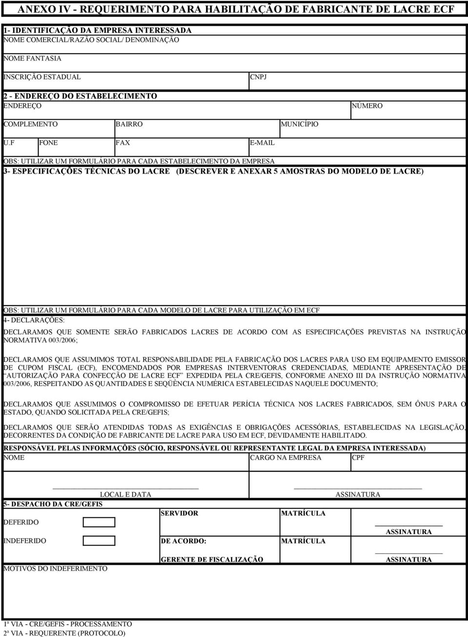 PARA CADA MODELO DE LACRE PARA UTILIZAÇÃO EM ECF 4- DECLARAÇÕES: DECLARAMOS QUE SOMENTE SERÃO FABRICADOS LACRES DE ACORDO COM AS ESPECIFICAÇÕES PREVISTAS NA INSTRUÇÃO NORMATIVA 003/2006; DECLARAMOS