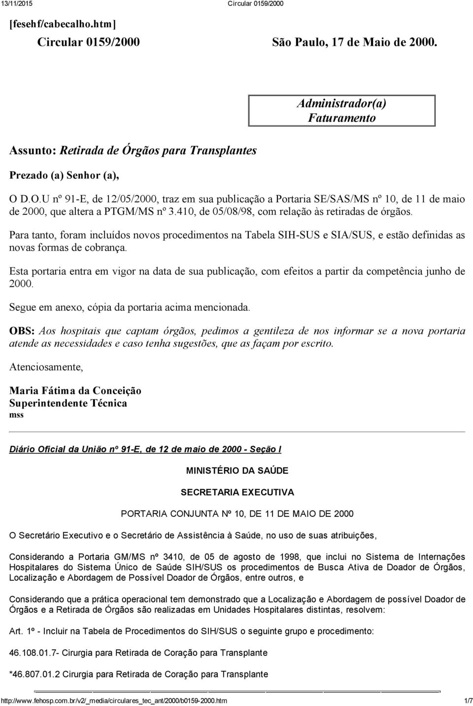 Para tanto, foram incluídos novos procedimentos na Tabela SIH SUS e SIA/SUS, e estão definidas as novas formas de cobrança.