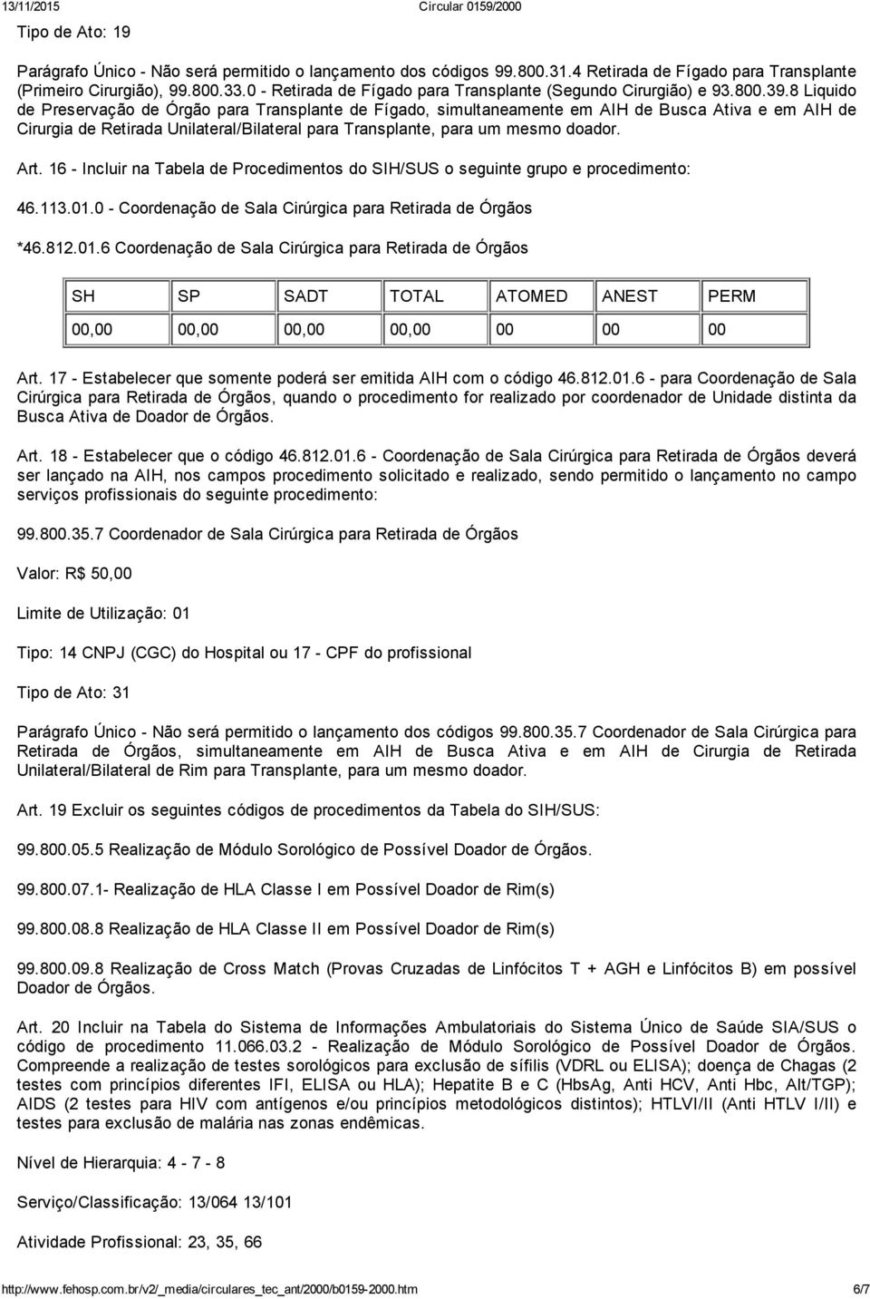 8 Liquido de Preservação de Órgão para Transplante de Fígado, simultaneamente em AIH de Busca Ativa e em AIH de Cirurgia de Retirada Unilateral/Bilateral para Transplante, para um mesmo doador. Art.