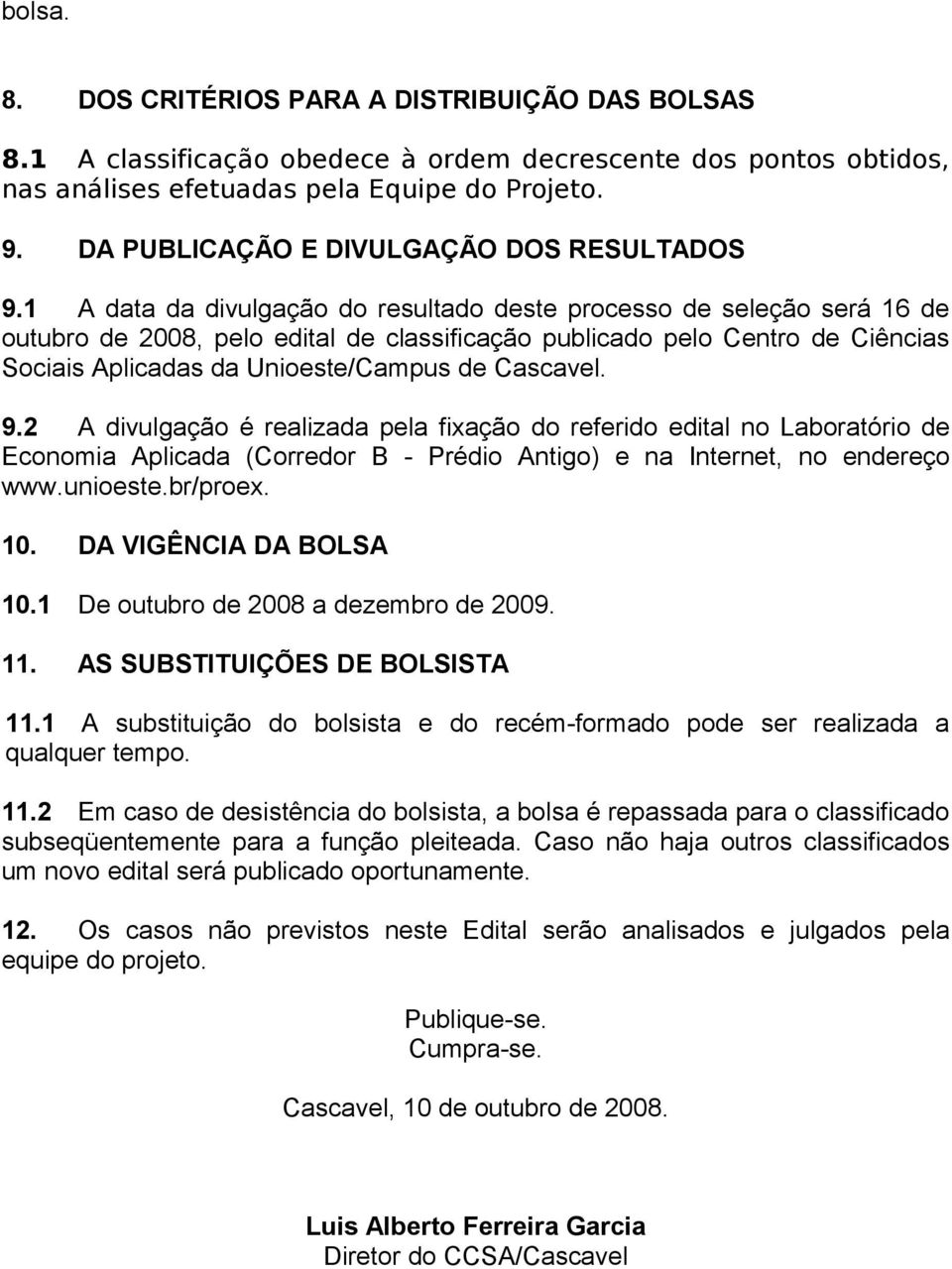 1 A data da divulgação do resultado deste processo de seleção será 16 de outubro de 2008, pelo edital de classificação publicado pelo Centro de Ciências Sociais Aplicadas da Unioeste/Campus de