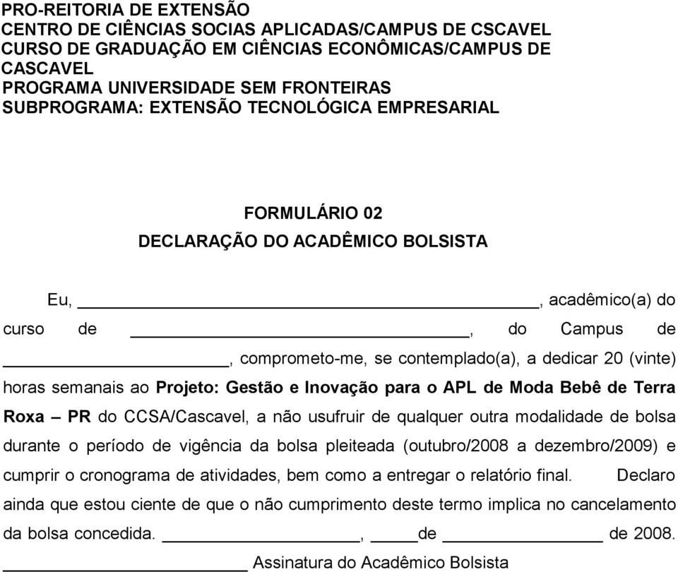 durante o período de vigência da bolsa pleiteada (outubro/2008 a dezembro/2009) e cumprir o cronograma de atividades, bem como a entregar o relatório