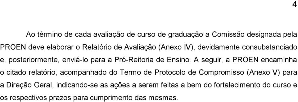 A seguir, a PROEN encaminha o citado relatório, acompanhado do Termo de Protocolo de Compromisso (Anexo V) para a