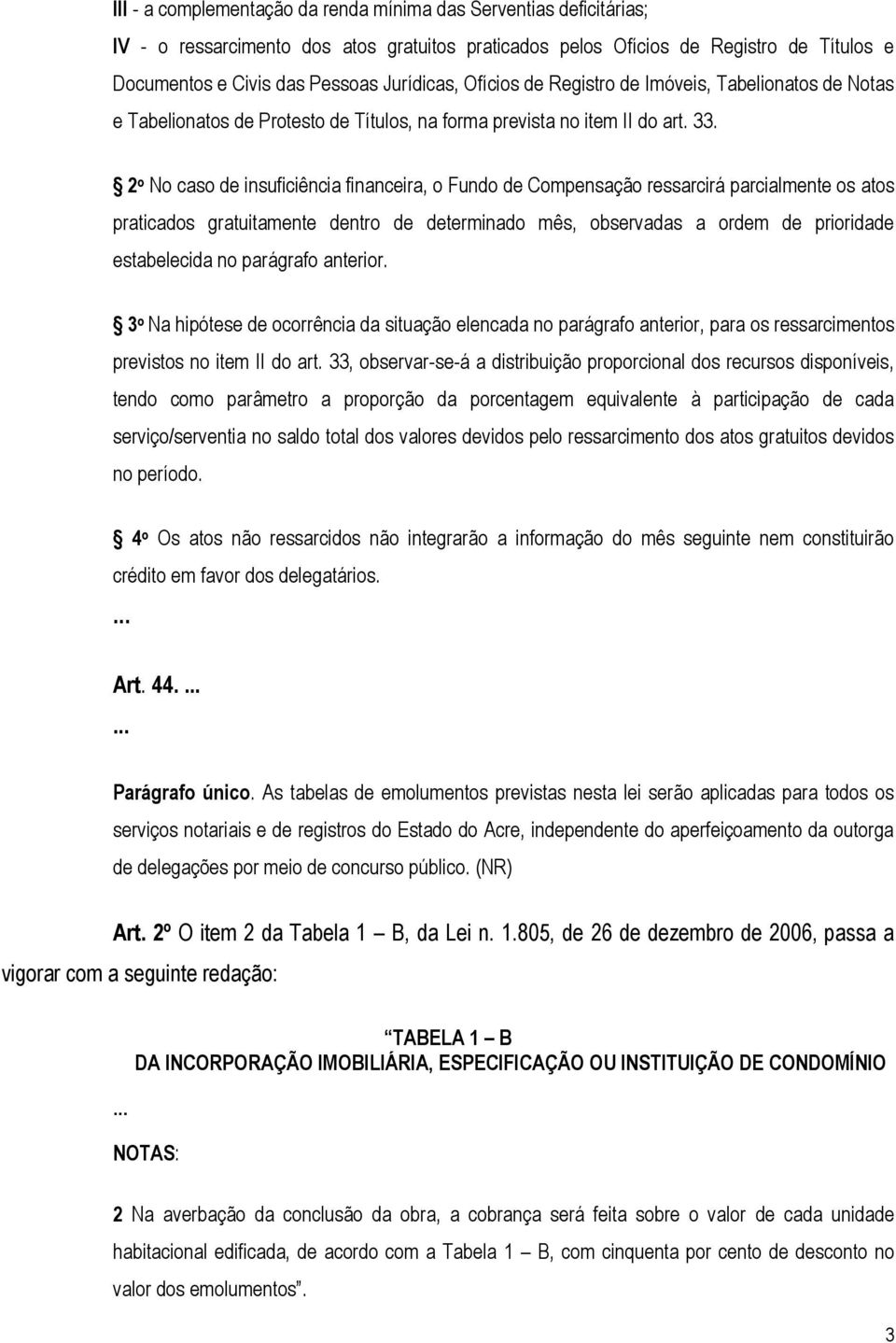 2 o No caso de insuficiência financeira, o Fundo de Compensação ressarcirá parcialmente os atos praticados gratuitamente dentro de determinado mês, observadas a ordem de prioridade estabelecida no