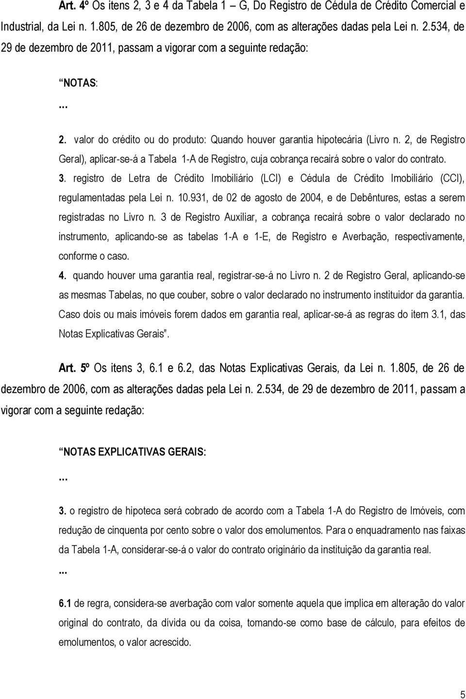 registro de Letra de Crédito Imobiliário (LCI) e Cédula de Crédito Imobiliário (CCI), regulamentadas pela Lei n. 10.931, de 02 de agosto de 2004, e de Debêntures, estas a serem registradas no Livro n.