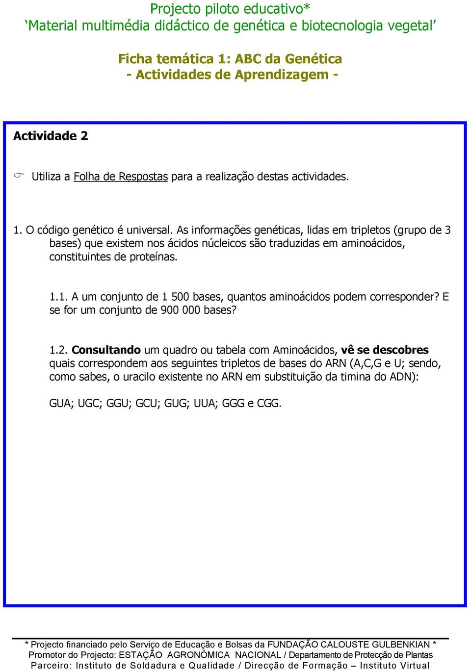 1. A um conjunto de 1 500 bases, quantos aminoácidos podem corresponder? E se for um conjunto de 900 000 bases? 1.2.