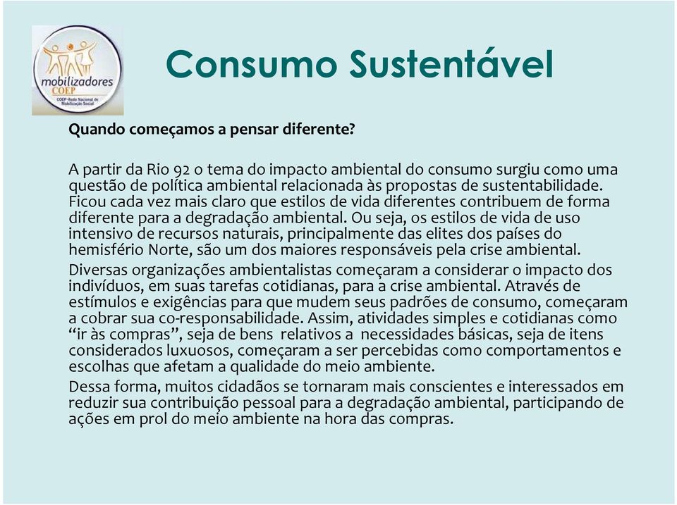 Ou seja, os estilos de vida de uso intensivo de recursos naturais, principalmente das elites dos países do hemisfério Norte, são um dos maiores responsáveis pela crise ambiental.