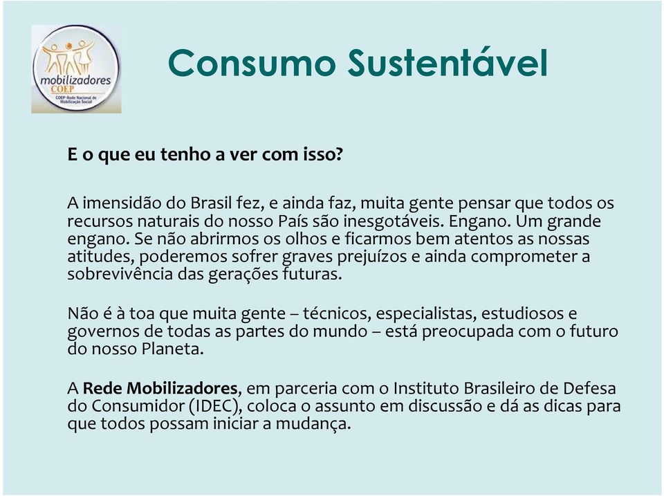 Se não abrirmos os olhos e ficarmos bem atentos as nossas atitudes, poderemos sofrer graves prejuízos e ainda comprometer a sobrevivência das gerações futuras.