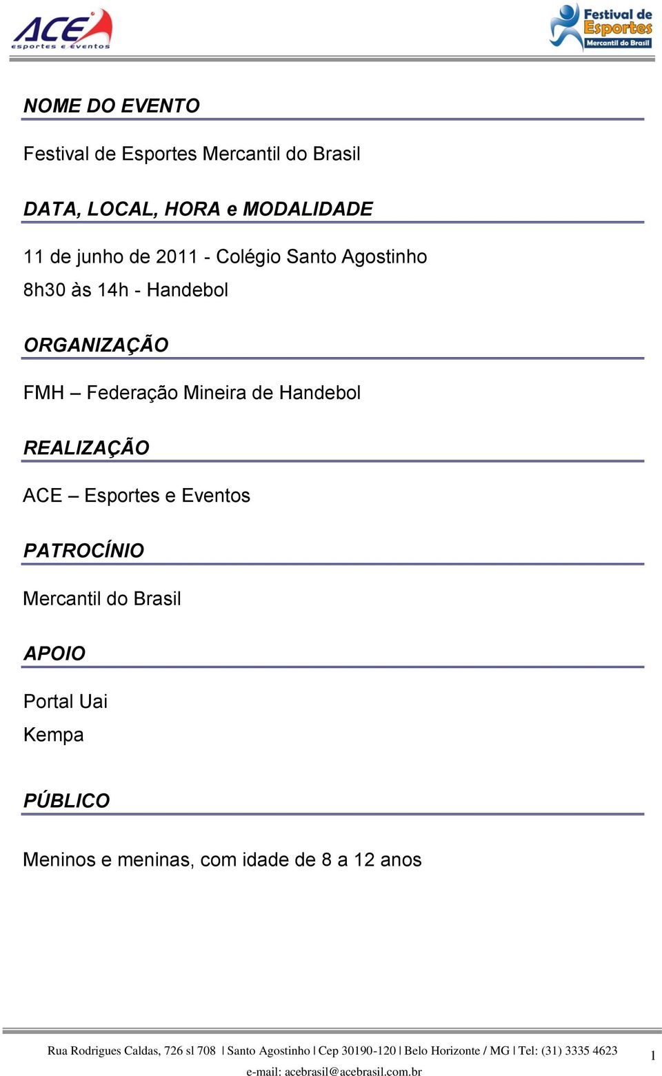 ORGANIZAÇÃO FMH Federação Mineira de Handebol REALIZAÇÃO ACE Esportes e Eventos