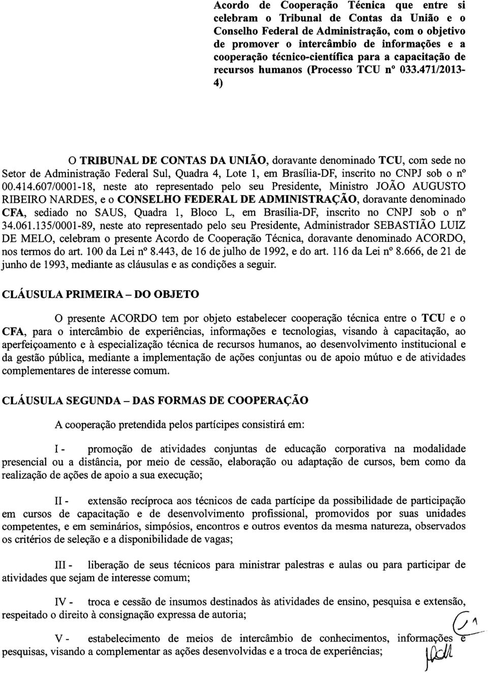471/2013-4) O TRIBUNAL DE CONTAS DA UNIÃO, doravante denominado TCU, com sede no Setor de Administração Federal Sul, Quadra 4, Lote 1, em Brasília-DF, inscrito no CNPJ sob o n 00.414.