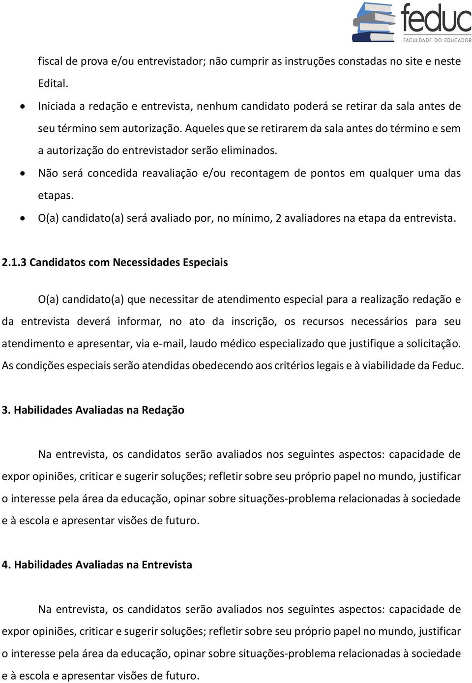 Aqueles que se retirarem da sala antes do término e sem a autorização do entrevistador serão eliminados. Não será concedida reavaliação e/ou recontagem de pontos em qualquer uma das etapas.