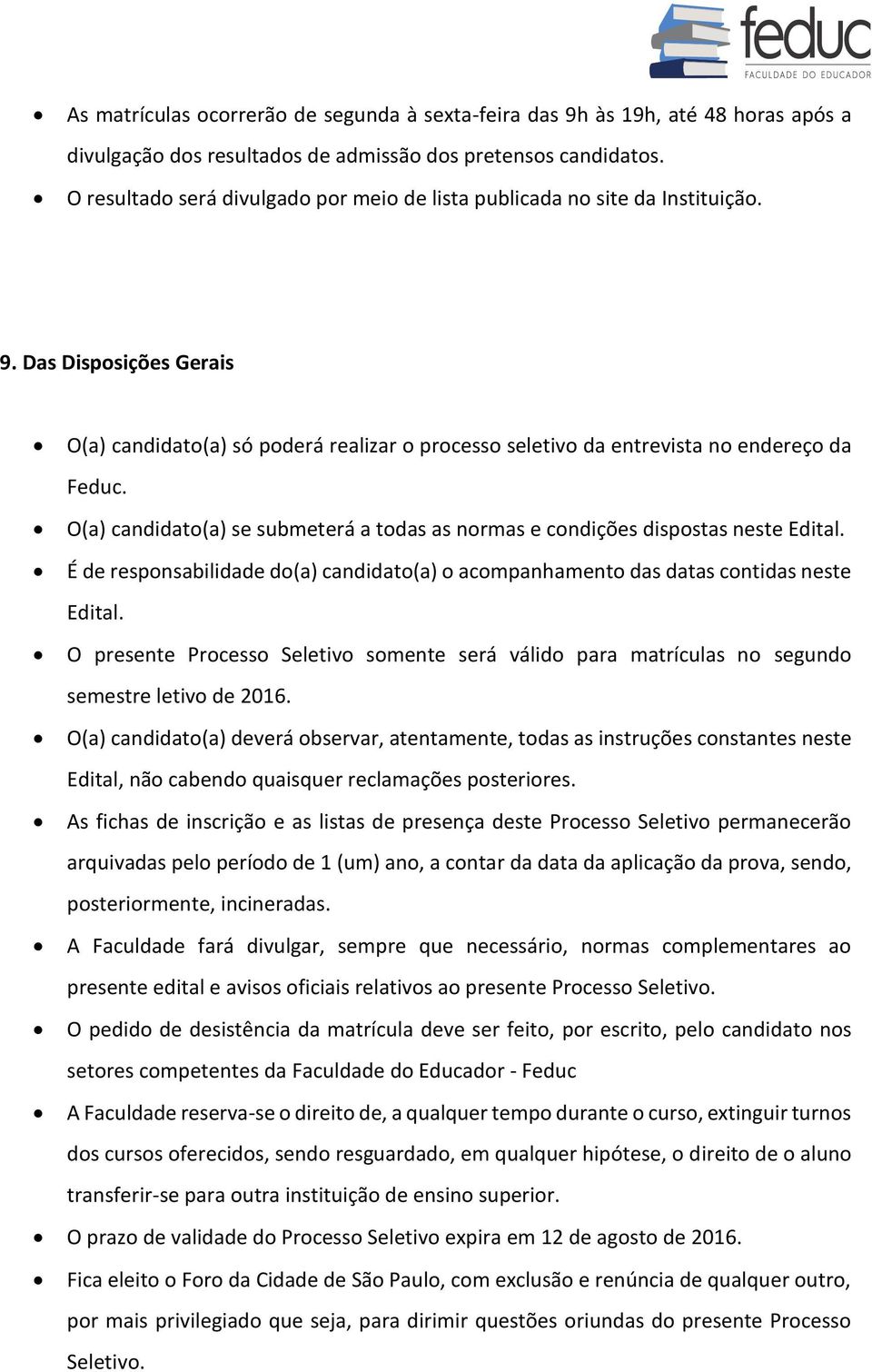 O(a) candidato(a) se submeterá a todas as normas e condições dispostas neste Edital. É de responsabilidade do(a) candidato(a) o acompanhamento das datas contidas neste Edital.