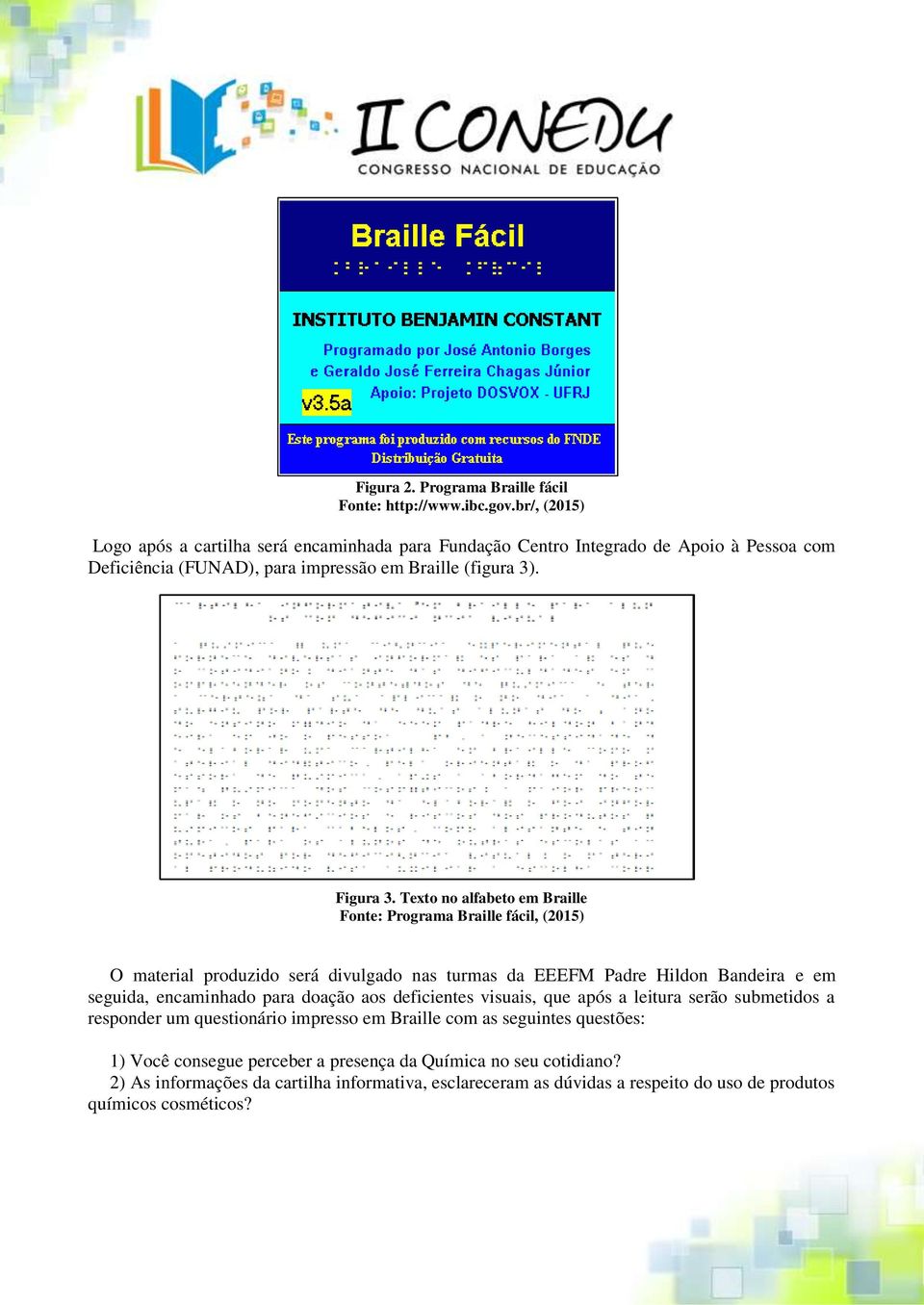 Texto no alfabeto em Braille Fonte: Programa Braille fácil, (2015) O material produzido será divulgado nas turmas da EEEFM Padre Hildon Bandeira e em seguida, encaminhado para doação