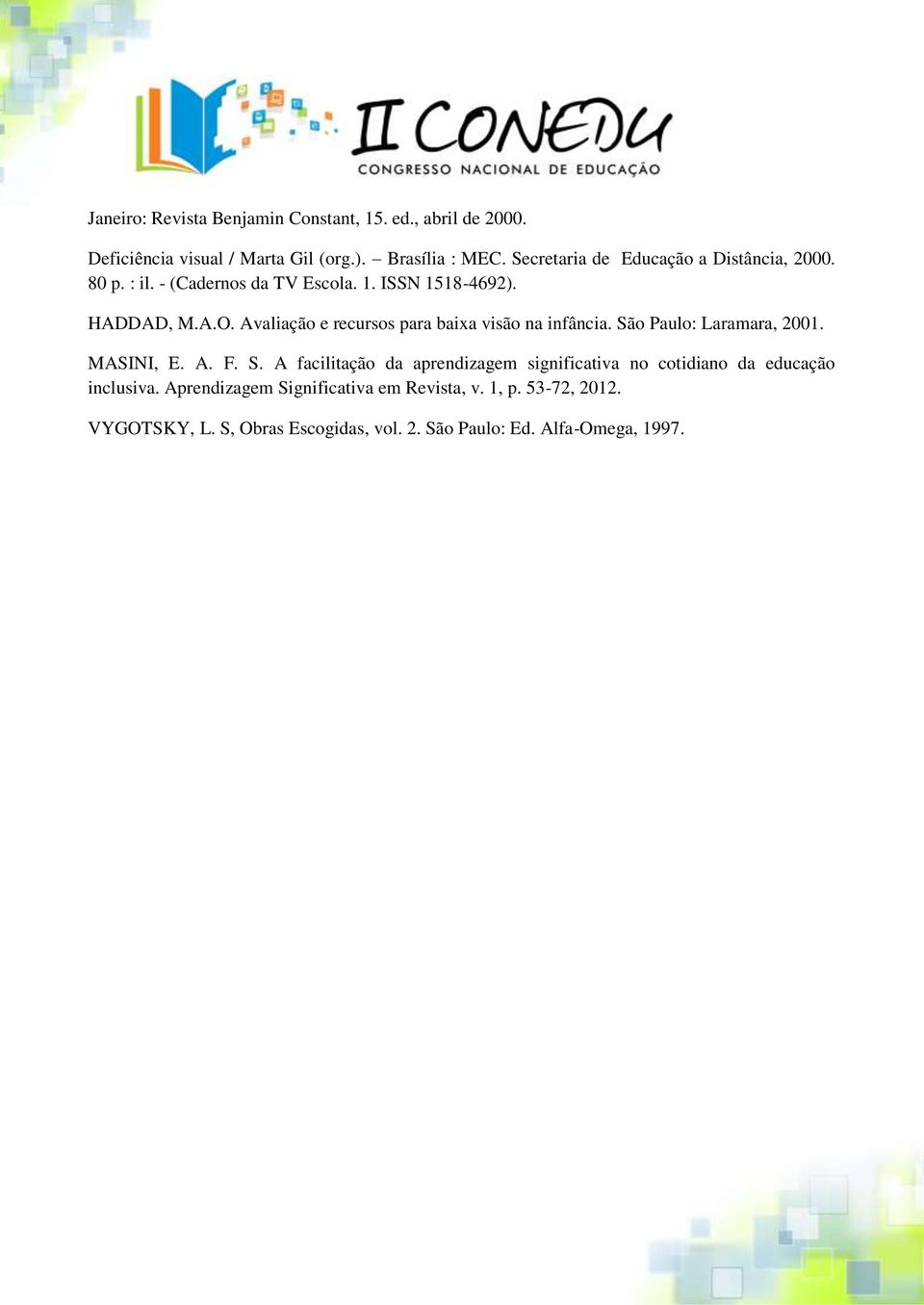 Avaliação e recursos para baixa visão na infância. São Paulo: Laramara, 2001. MASINI, E. A. F. S. A facilitação da aprendizagem significativa no cotidiano da educação inclusiva.