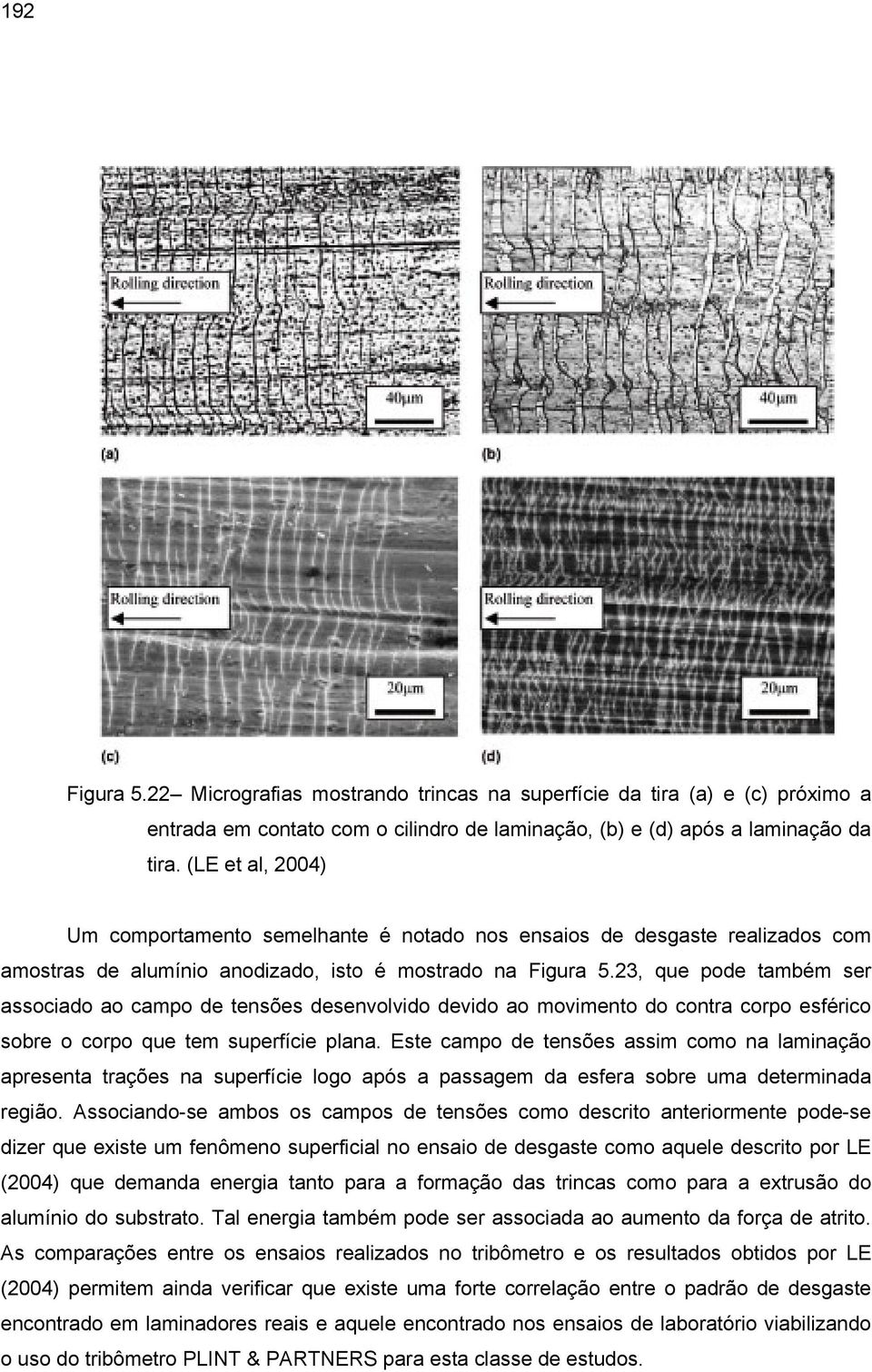 23, que pode também ser associado ao campo de tensões desenvolvido devido ao movimento do contra corpo esférico sobre o corpo que tem superfície plana.