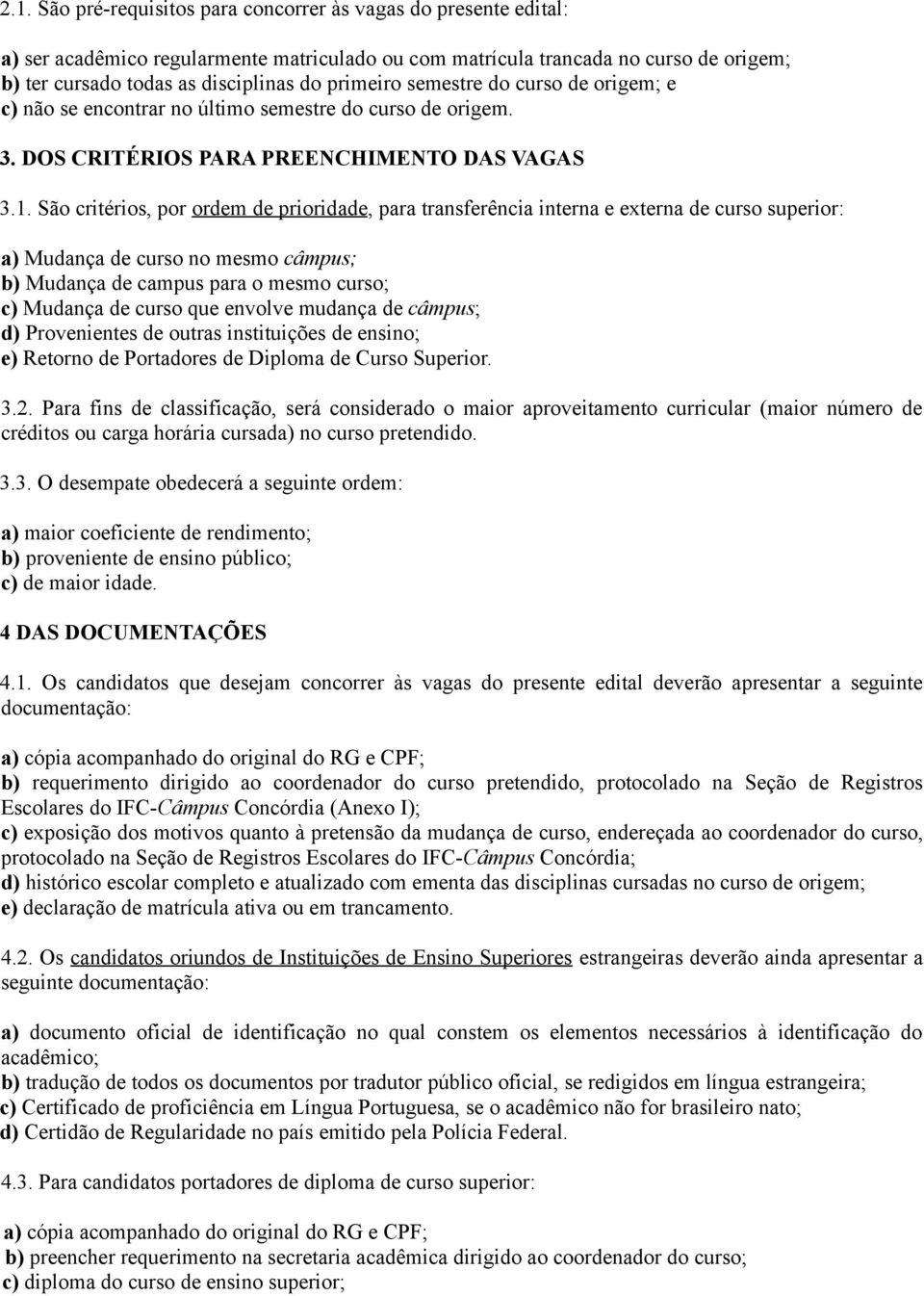 São critérios, por ordem de prioridade, para transferência interna e externa de curso superior: a) Mudança de curso no mesmo câmpus; b) Mudança de campus para o mesmo curso; c) Mudança de curso que