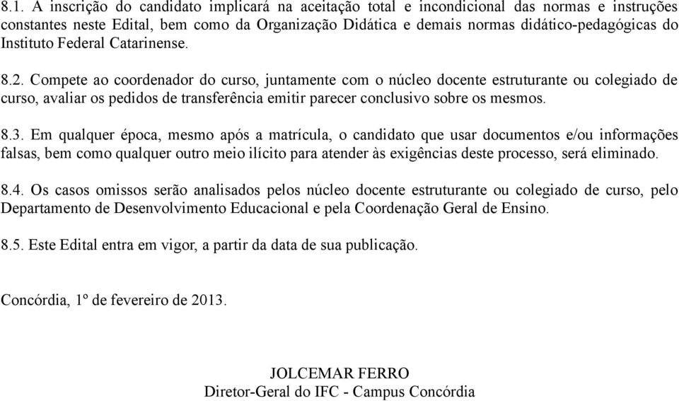 Compete ao coordenador do curso, juntamente com o núcleo docente estruturante ou colegiado de curso, avaliar os pedidos de transferência emitir parecer conclusivo sobre os mesmos. 8.3.