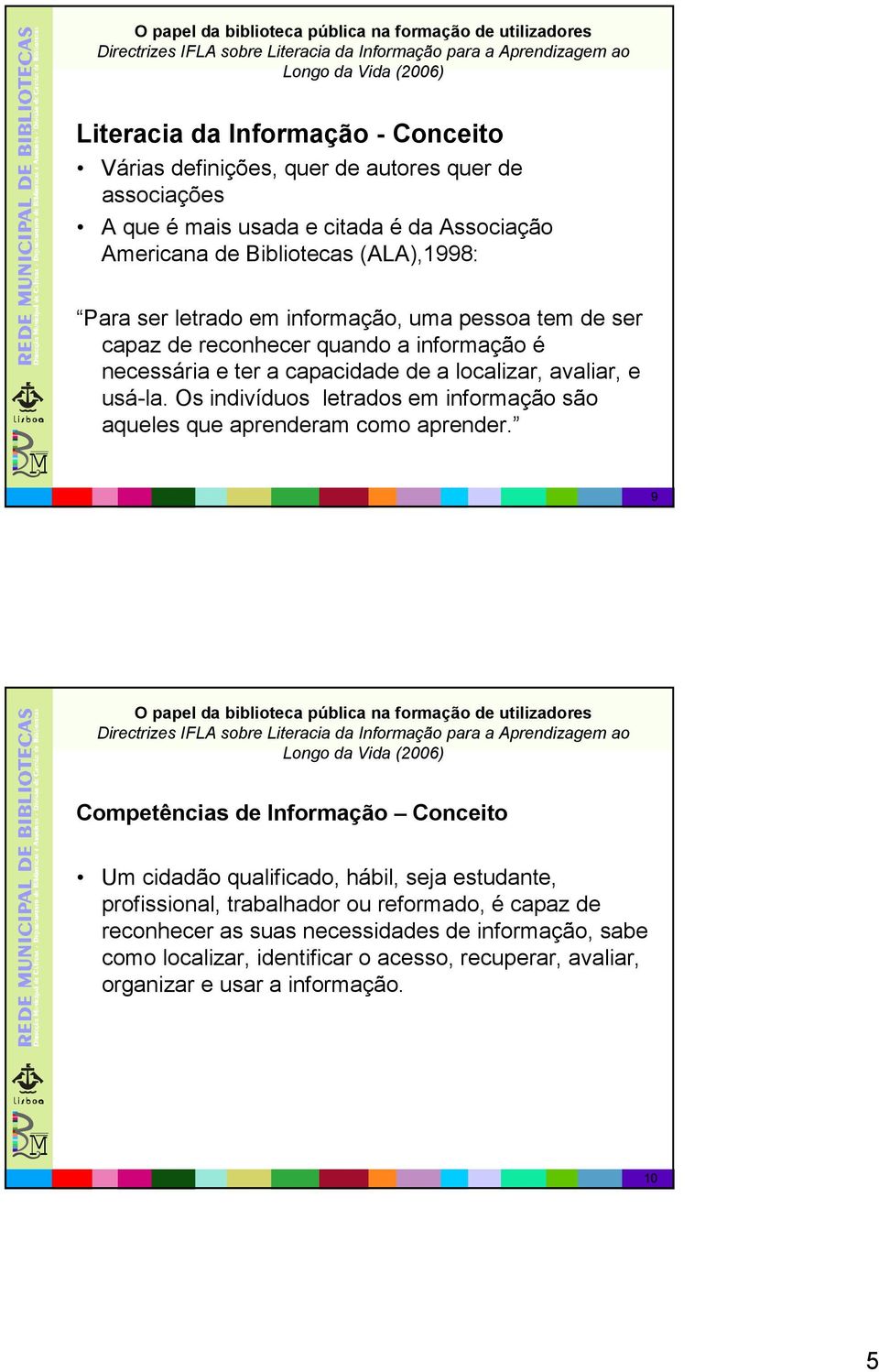 Os indivíduos letrados em informação são aqueles que aprenderam como aprender.