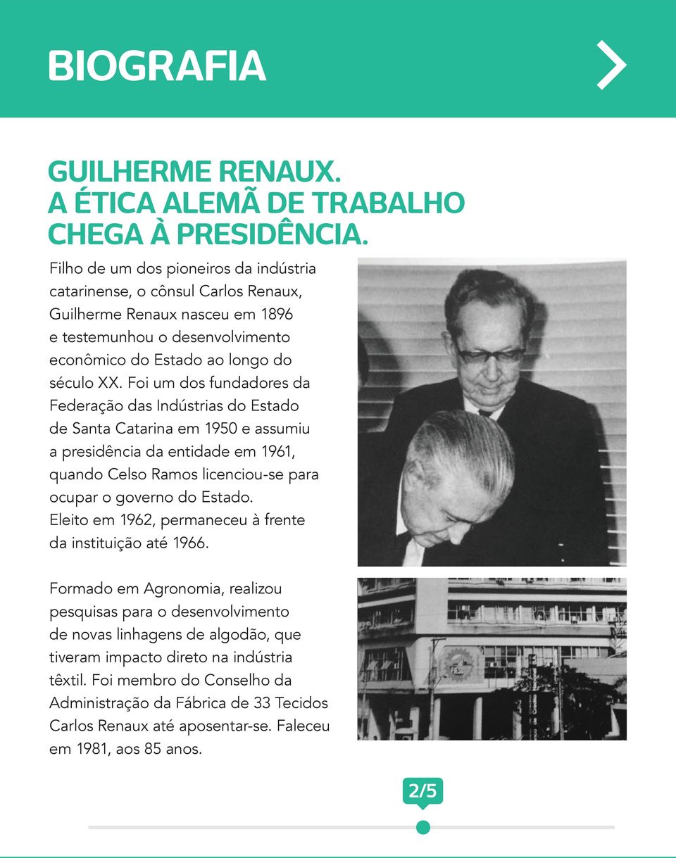 Foi um dos fundadores da Federação das Indústrias do Estado de Santa Catarina em 1950 e assumiu a presidência da entidade em 1961, qua ndo Celso Ramos licenciou-se para ocupar o governo do Estado.