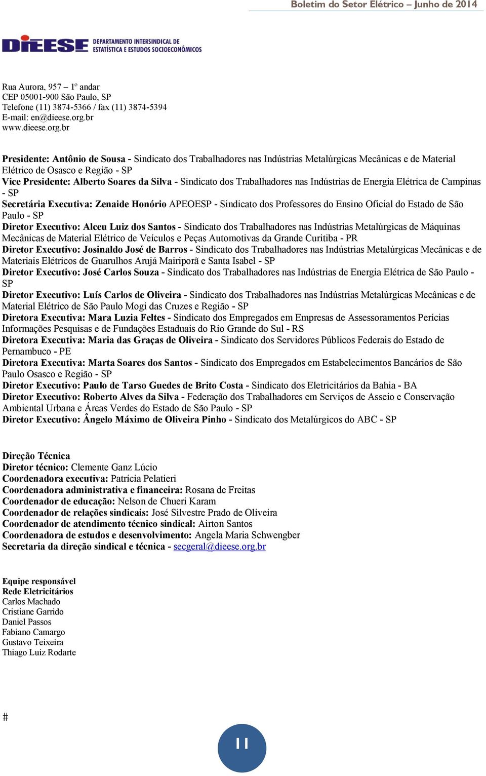 br Presidente: Antônio de Sousa - Sindicato dos Trabalhadores nas Indústrias Metalúrgicas Mecânicas e de Material Elétrico de Osasco e Região - SP Vice Presidente: Alberto Soares da Silva - Sindicato