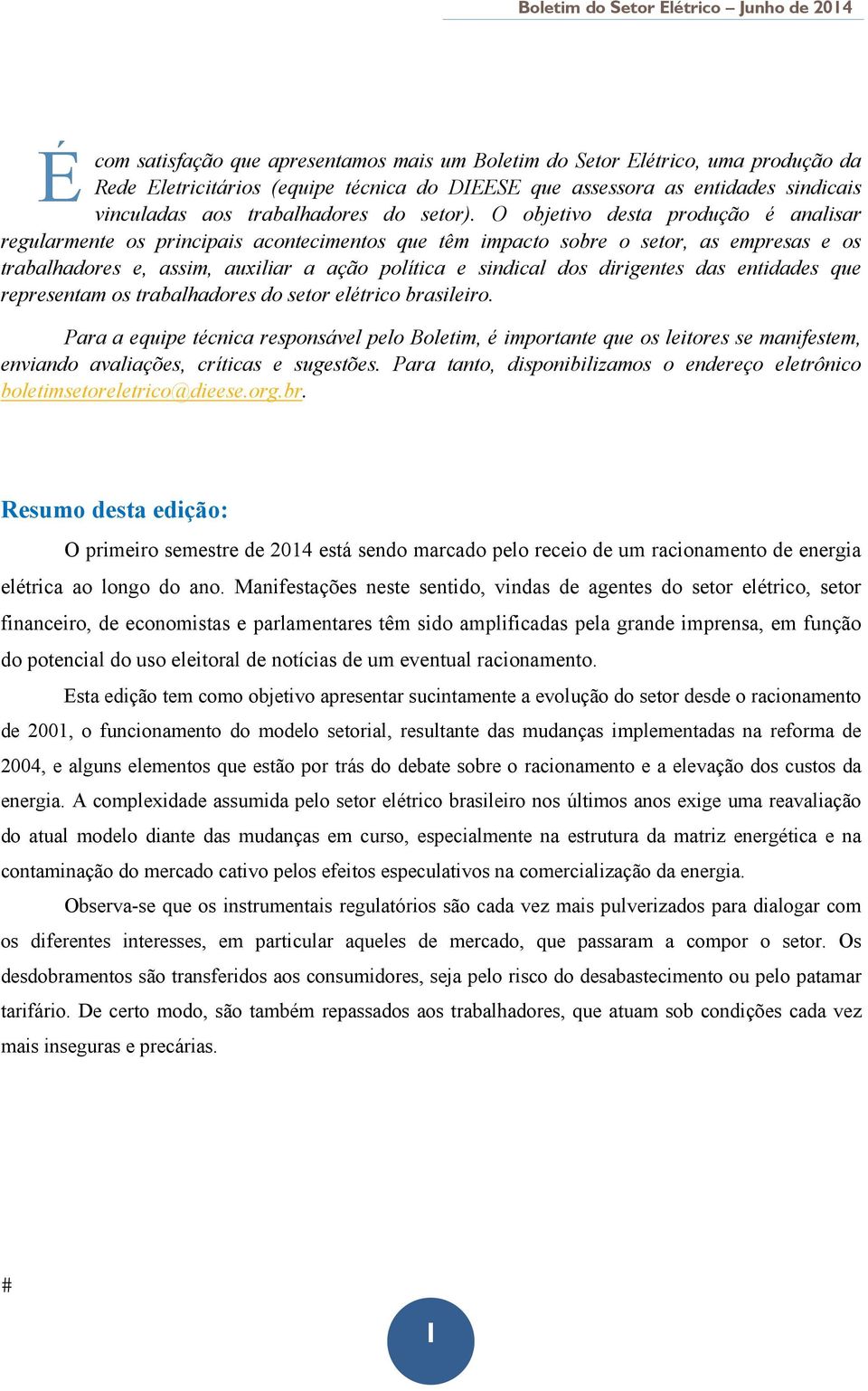 O objetivo desta produção é analisar regularmente os principais acontecimentos que têm impacto sobre o setor, as empresas e os trabalhadores e, assim, auxiliar a ação política e sindical dos