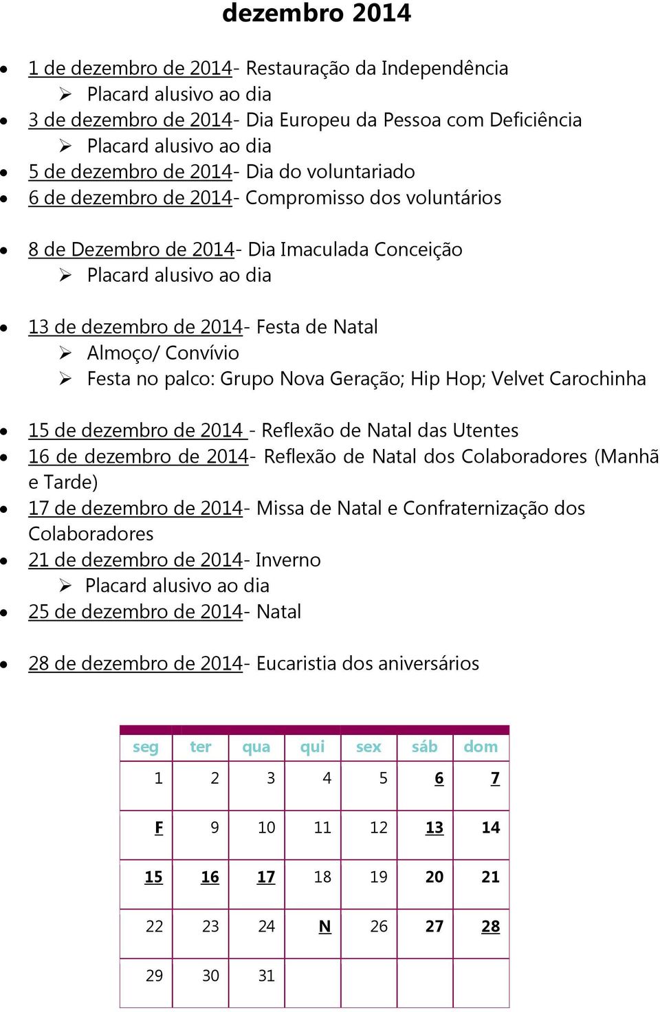 de dezembro de 2014 - Reflexão de Natal das Utentes 16 de dezembro de 2014- Reflexão de Natal dos Colaboradores (Manhã e Tarde) 17 de dezembro de 2014- Missa de Natal e Confraternização dos