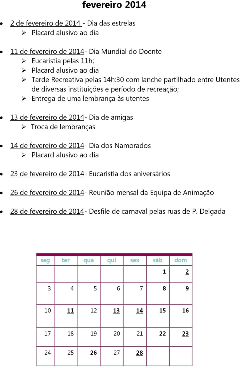 Troca de lembranças 14 de fevereiro de 2014- Dia dos Namorados 23 de fevereiro de 2014- Eucaristia dos aniversários 26 de fevereiro de 2014- Reunião mensal da