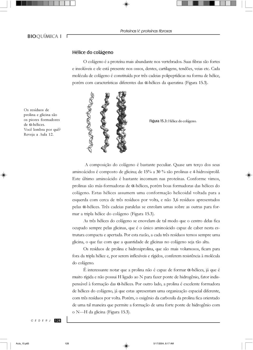 Os resíduos de prolina e glicina são os piores formadores de α-hélices. Você lembra por quê? Reveja a Aula 12. Figura 15.3: Hélice do colágeno. A composição do colágeno é bastante peculiar.