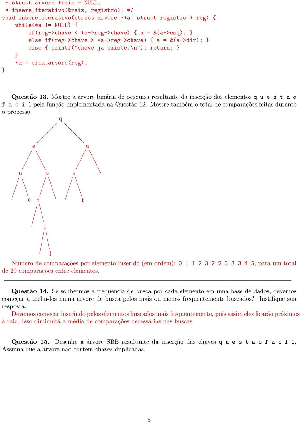 Mostre a árvore binária de pesquisa resultante da inserção dos elementos q u e s t a o f a c i l pela função implementada na Questão 12. Mostre também o total de comparações feitas durante o processo.