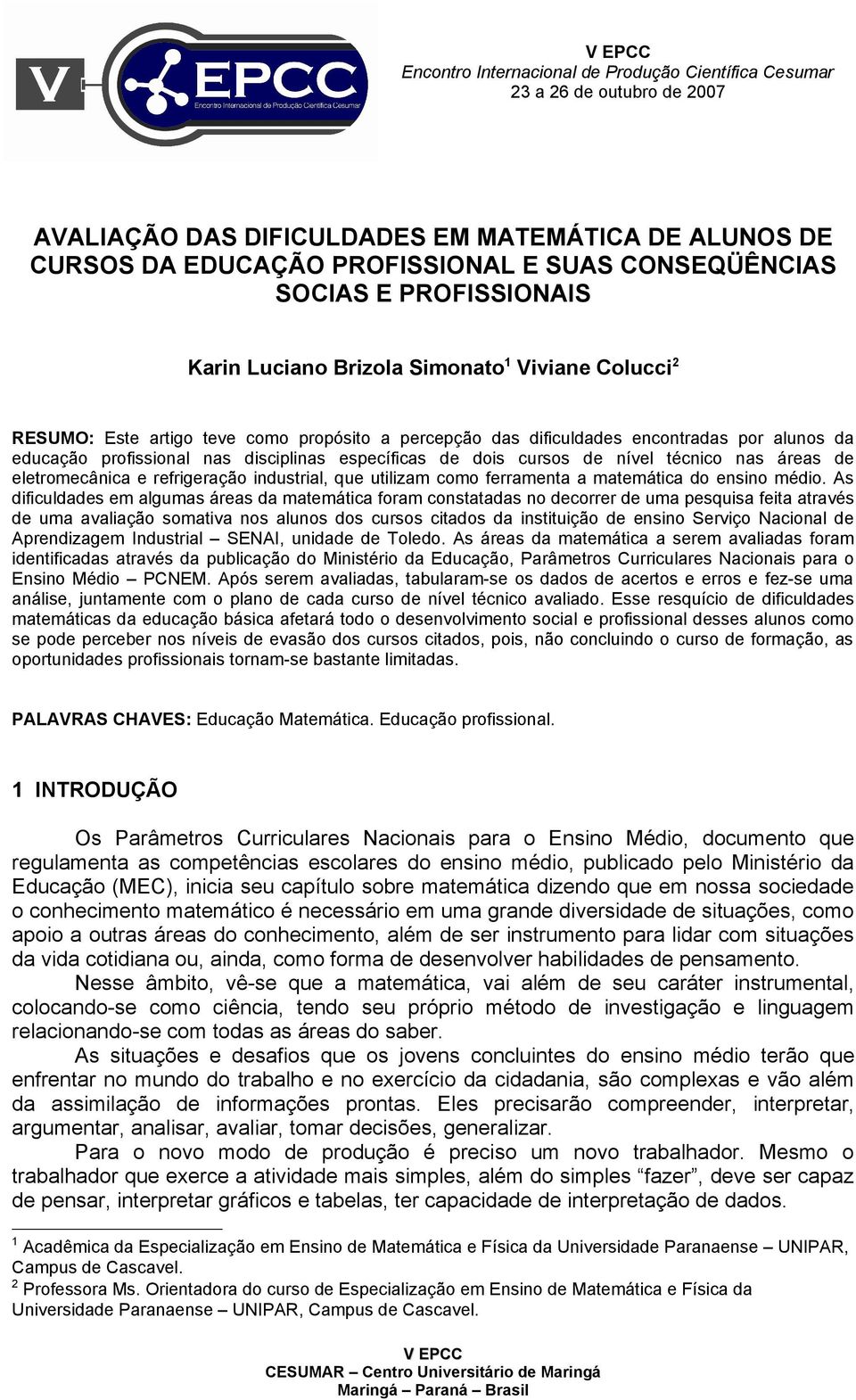 disciplinas específicas de dois cursos de nível técnico nas áreas de eletromecânica e refrigeração industrial, que utilizam como ferramenta a matemática do ensino médio.