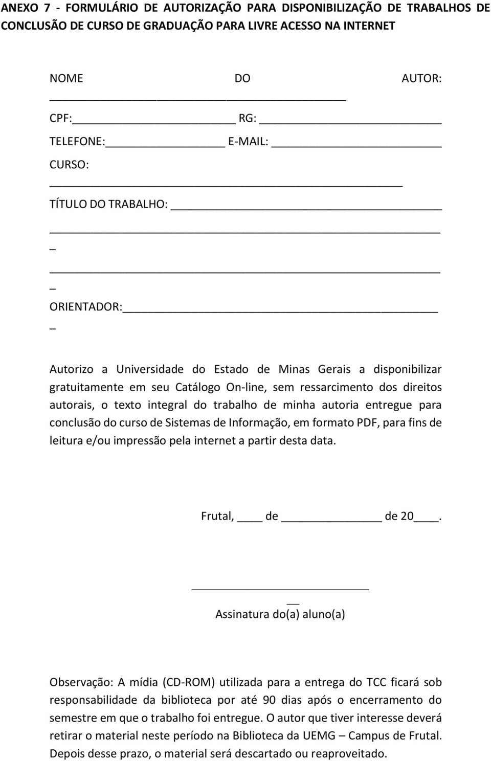 de minha autoria entregue para conclusão do curso de Sistemas de Informação, em formato PDF, para fins de leitura e/ou impressão pela internet a partir desta data. Frutal, de de 20.