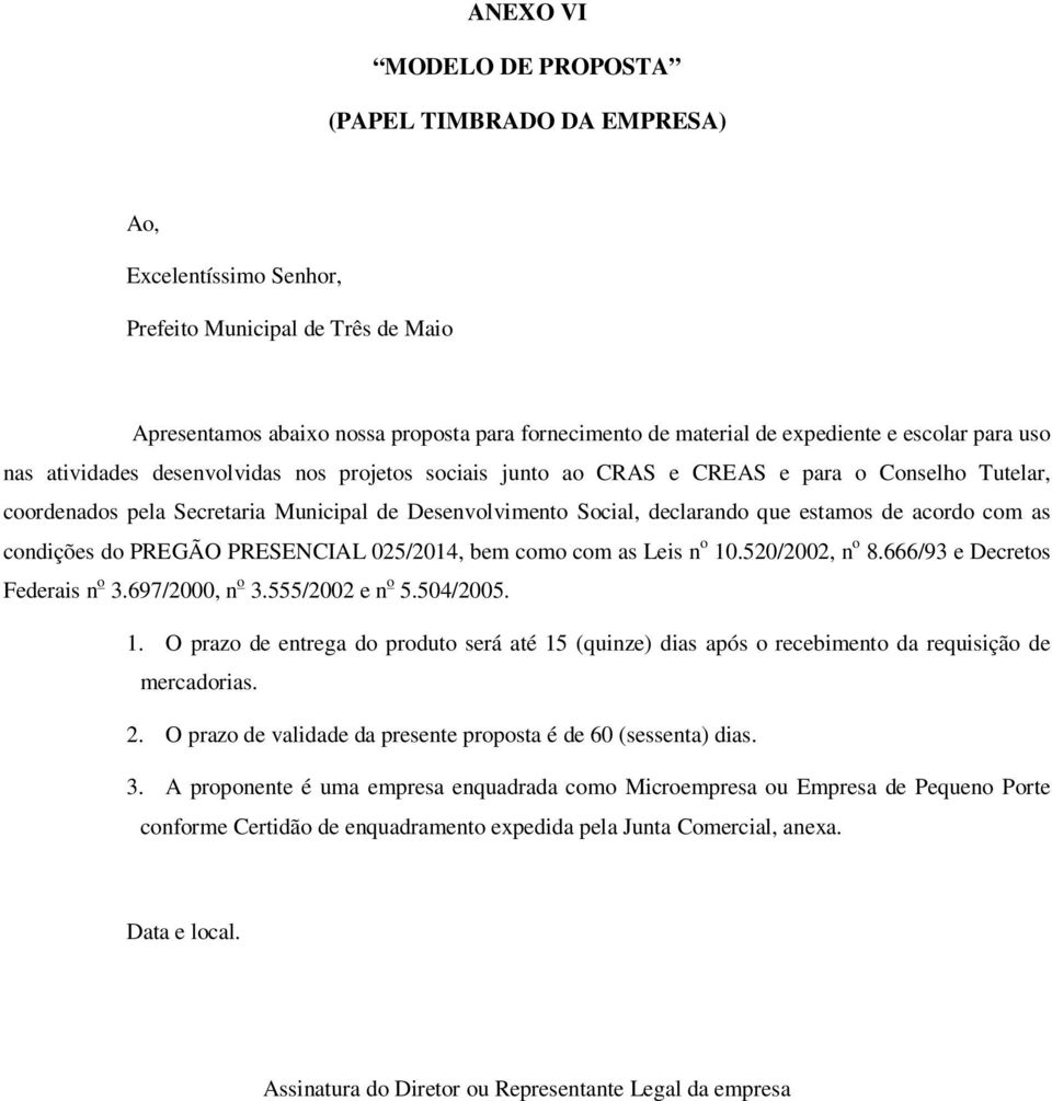 estamos de acordo com as condições do PREGÃO PRESENCIAL 025/2014, bem como com as Leis n o 10.520/2002, n o 8.666/93 e Decretos Federais n o 3.697/2000, n o 3.555/2002 e n o 5.504/2005. 1. O prazo de entrega do produto será até 15 (quinze) dias após o recebimento da requisição de mercadorias.