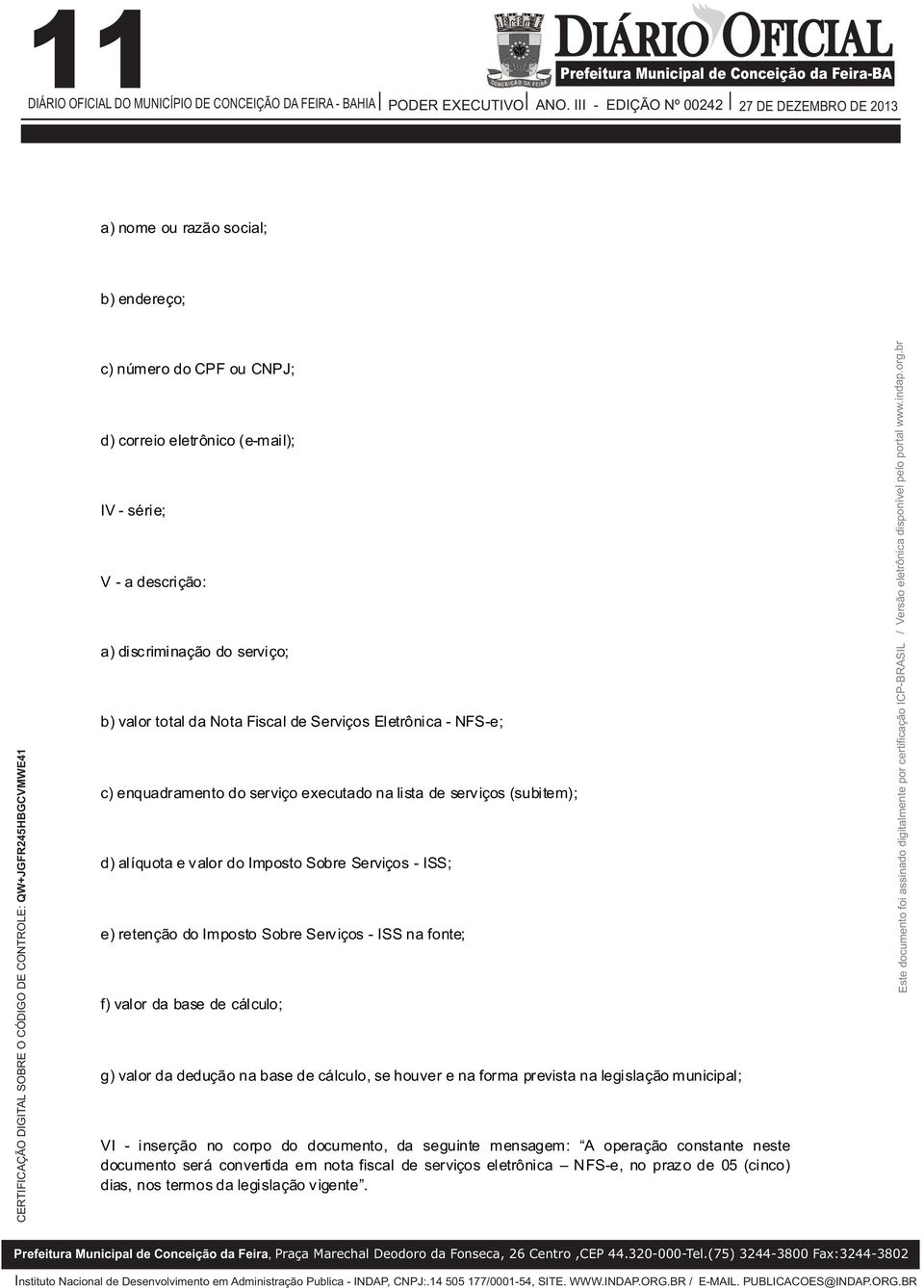 e) retenção do Imposto Sobre Serviços - ISS na fonte; f) valor da base de cálculo; g) valor da dedução na base de cálculo, se houver e na forma prevista na legislação municipal; VI - inserção no