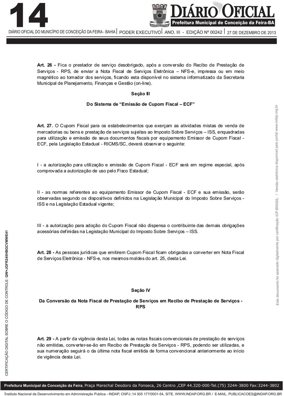 dos serviços, ficando esta disponível no sistema informatizado da Secretaria Municipal de Planejamento, Finanças e Gestão (on-line). Seção III Do Sistema de Emissão de Cupom Fiscal ECF Art. 27.