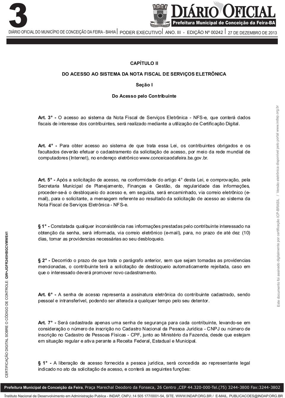 4 - Para obter acesso ao sistema de que trata essa Lei, os contribuintes obrigados e os facultados deverão efetuar o cadastramento da solicitação de acesso, por meio da rede mundial de computadores