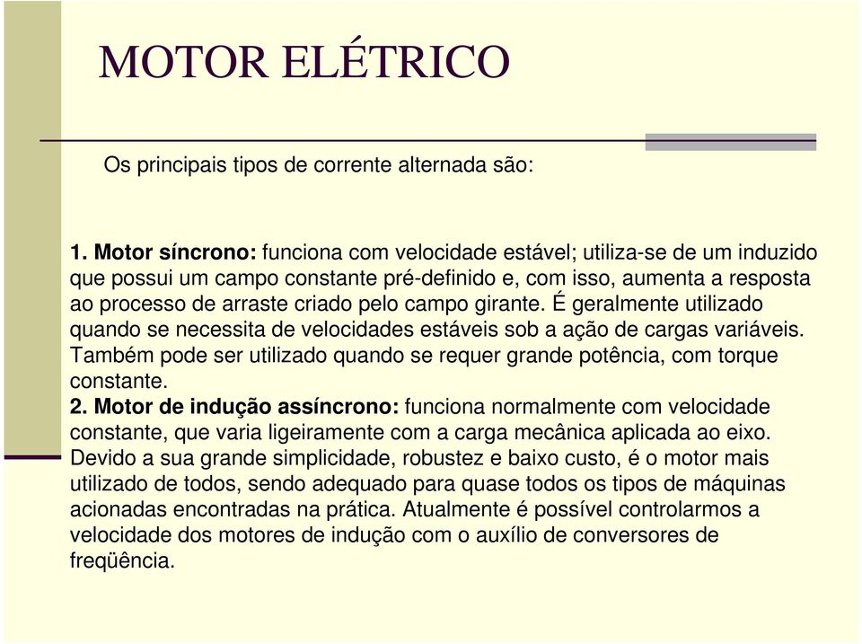 É geralmente utilizado quando se necessita de velocidades estáveis sob a ação de cargas variáveis. Também pode ser utilizado quando se requer grande potência, com torque constante. 2.