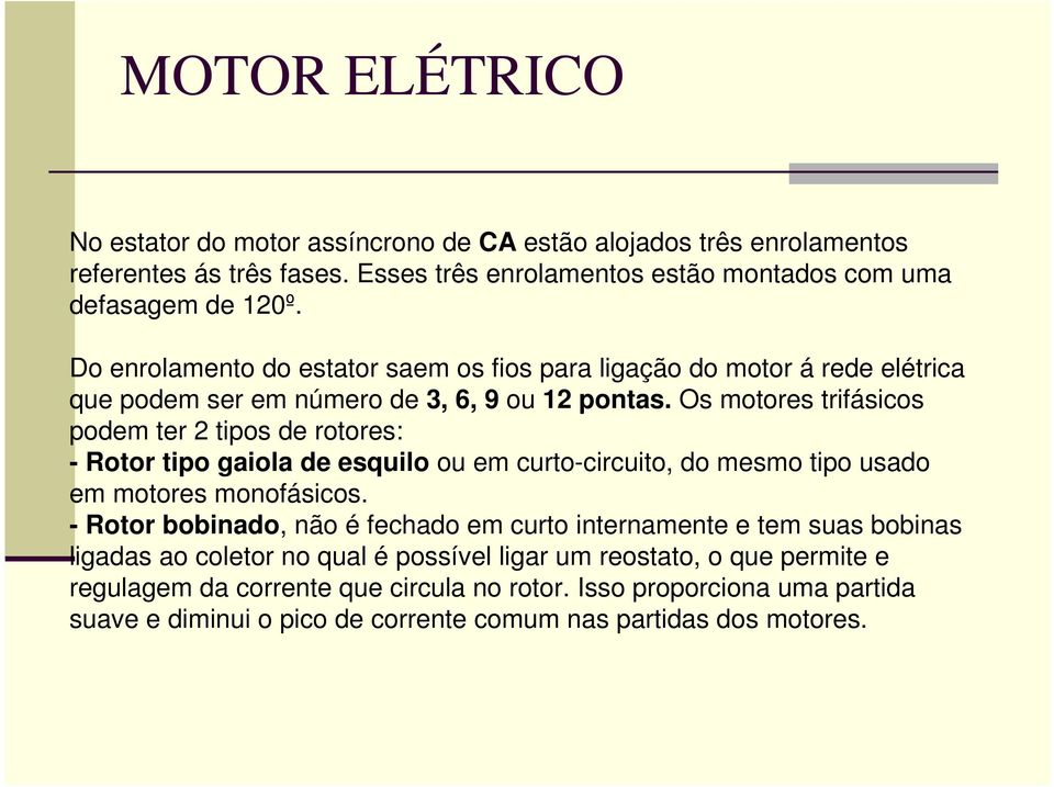 Os motores trifásicos podem ter 2 tipos de rotores: - Rotor tipo gaiola de esquilo ou em curto-circuito, do mesmo tipo usado em motores monofásicos.