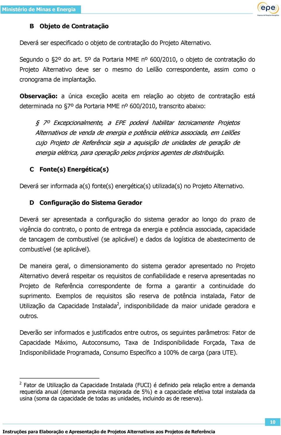 Observação: a única exceção aceita em relação ao objeto de contratação está determinada no 7º da Portaria MME nº 600/2010, transcrito abaixo: 7º Excepcionalmente, a EPE poderá habilitar tecnicamente