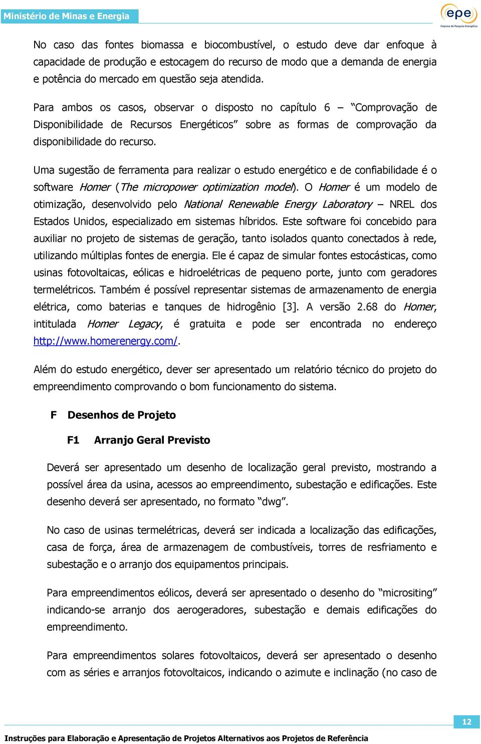 Uma sugestão de ferramenta para realizar o estudo energético e de confiabilidade é o software Homer (The micropower optimization model).