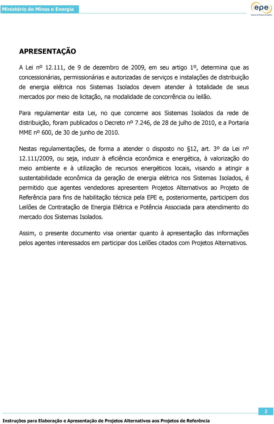 devem atender à totalidade de seus mercados por meio de licitação, na modalidade de concorrência ou leilão.