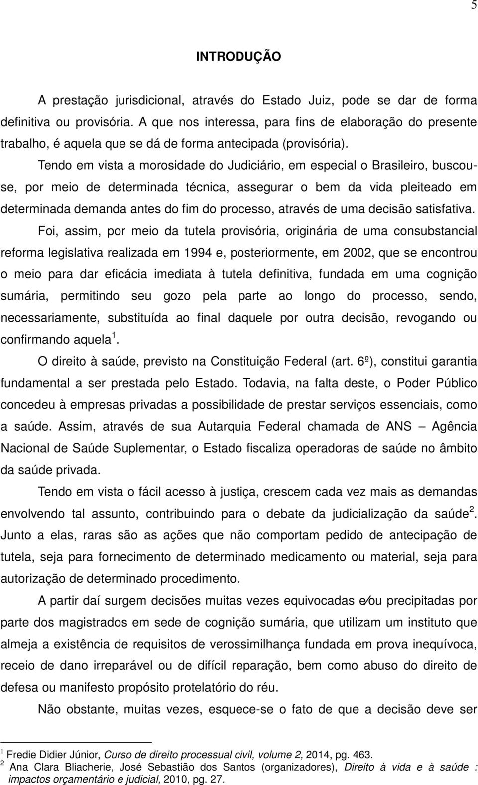 Tendo em vista a morosidade do Judiciário, em especial o Brasileiro, buscouse, por meio de determinada técnica, assegurar o bem da vida pleiteado em determinada demanda antes do fim do processo,